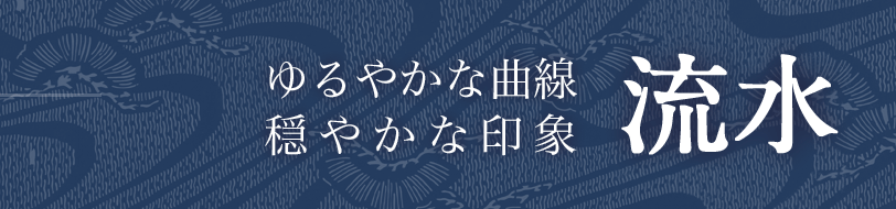 流水 ゆるやかな曲線、穏やかな印象